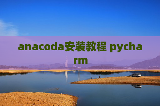 anacoda安装教程 pycharm
